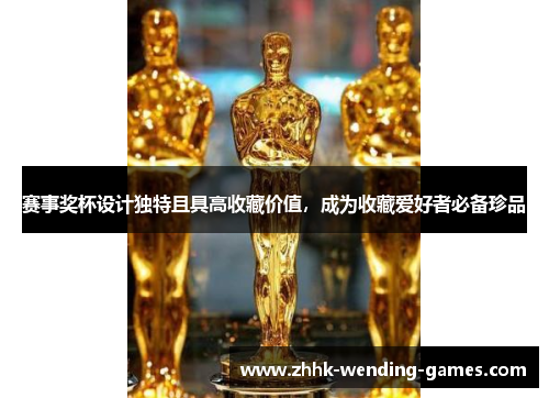 赛事奖杯设计独特且具高收藏价值，成为收藏爱好者必备珍品
