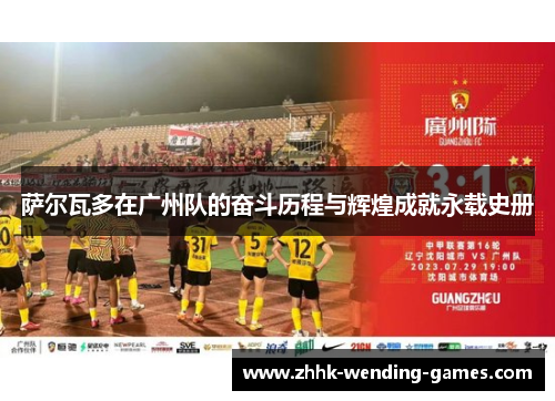 萨尔瓦多在广州队的奋斗历程与辉煌成就永载史册