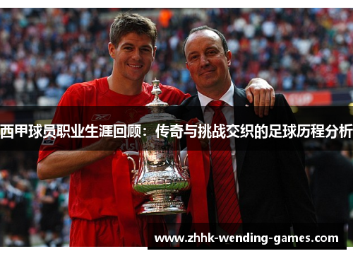 西甲球员职业生涯回顾：传奇与挑战交织的足球历程分析