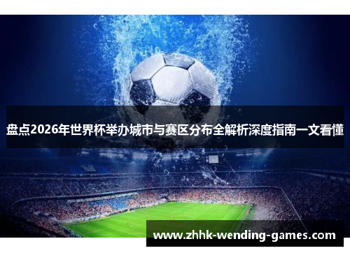 盘点2026年世界杯举办城市与赛区分布全解析深度指南一文看懂
