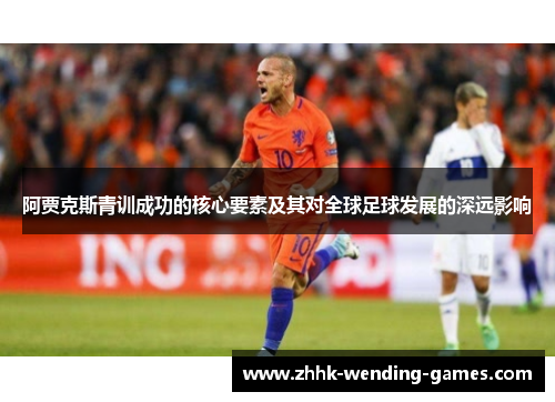 阿贾克斯青训成功的核心要素及其对全球足球发展的深远影响